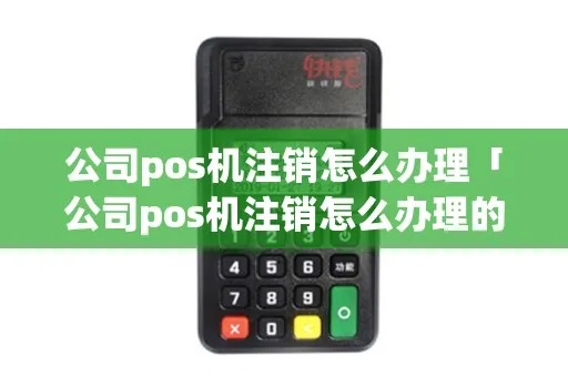 POS机办理太多如何注销,POS机注销流程详解