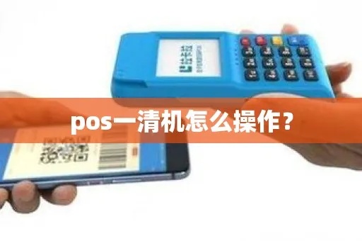工商POS机清机步骤详解，工商POS机清机方法有哪些