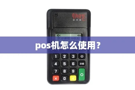 新款pos机怎么使用（详细操作指南）