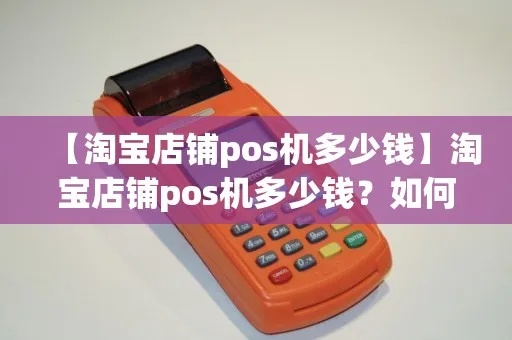 淘宝店铺申请pos机步骤详解，淘宝经营需要的pos机申请条件