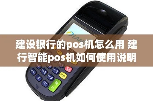 建行的POS机如何操作，建行POS机使用教程