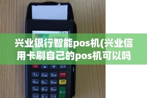 兴业银行的pos机怎么样（了解兴业银行pos机的特点和优势）