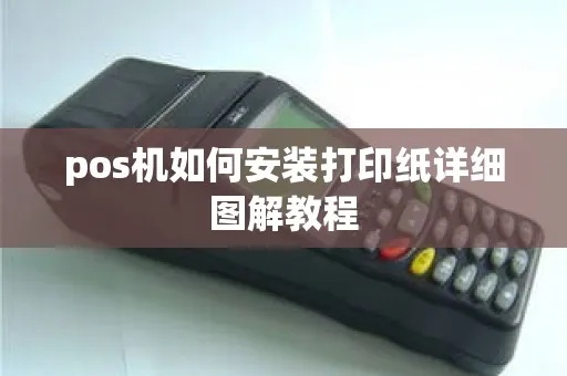 POS机纸张更换方法详解，POS机纸张更换步骤图解