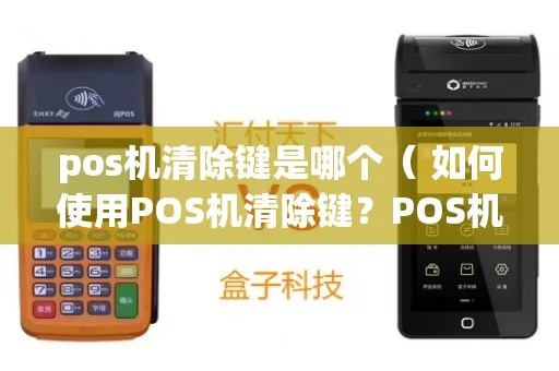 POS机怎么清除（POS机清理维护指南）