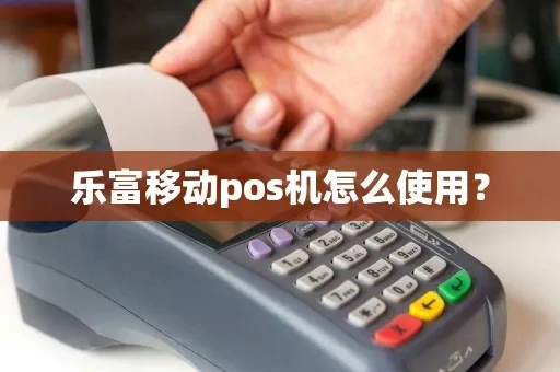 乐富POS机如何操作，乐富POS机使用指南