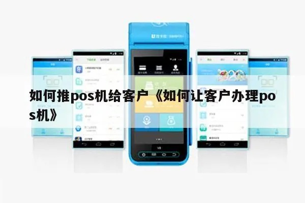 怎样向客户推荐办理POS机,推荐办理POS机的技巧和方法