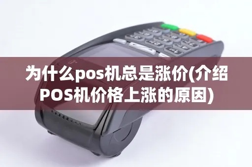 pos机怎么突然涨价（市场变动导致pos机价格上涨原因分析）