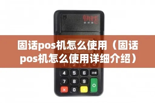 固话POS机怎么使用视频教程（详细演示固话POS机操作步骤）