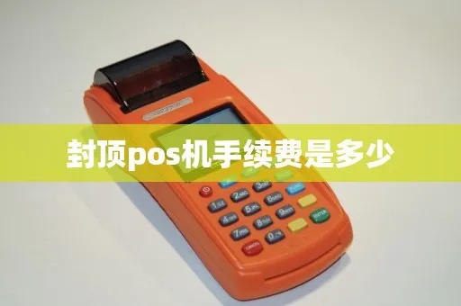 POS机封顶机怎么收费（POS机费用计算方法）