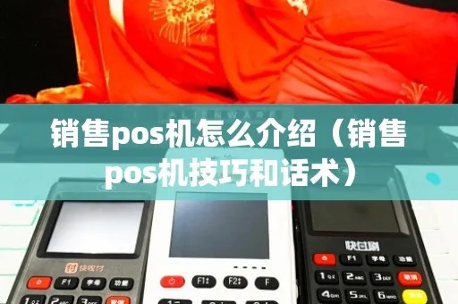 卖pos机怎么跟客户讲解（销售pos机的技巧）