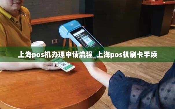 上海pos机申请流程详解，上海pos机申请条件及办理步骤