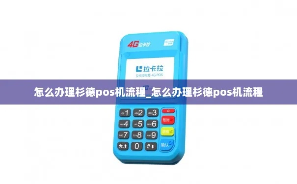 杉德pos机申请流程详解，杉德pos机申请条件和步骤