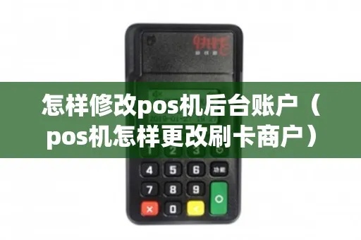 pos机怎么改信息（pos机信息修改操作步骤）