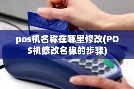 pos机怎么改信息（pos机信息修改操作步骤）