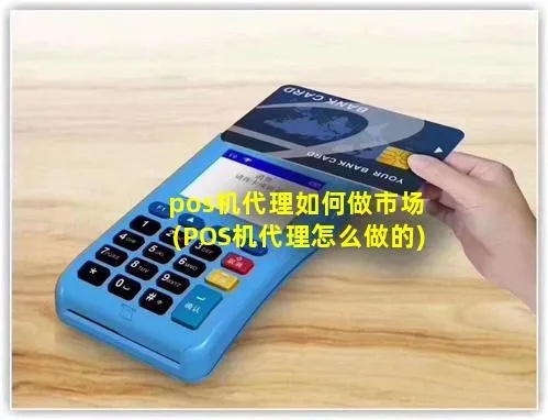 要做POS机总代理怎么做（POS机代理商的发展策略）