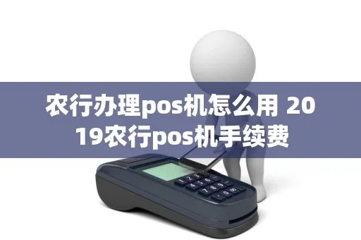 农行个人POS机办理流程详解，农行个人POS机费用及申请条件