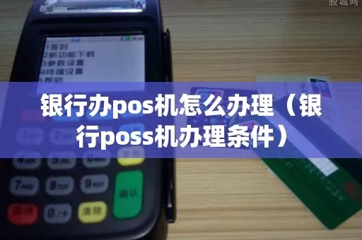 银行怎么办pos机（pos机办理流程详解）
