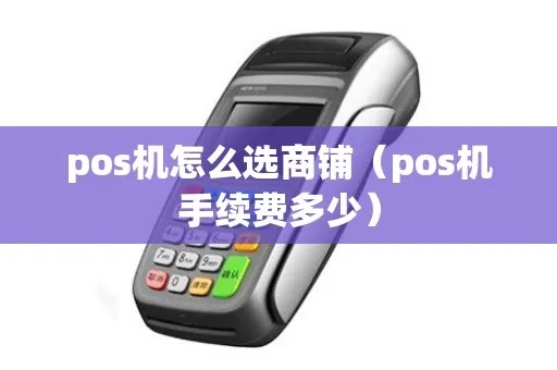 开店pos机怎么选择（如何选购适合自己店铺的POS机）