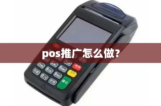 大POS机怎么推广（大POS机推广策略解析）