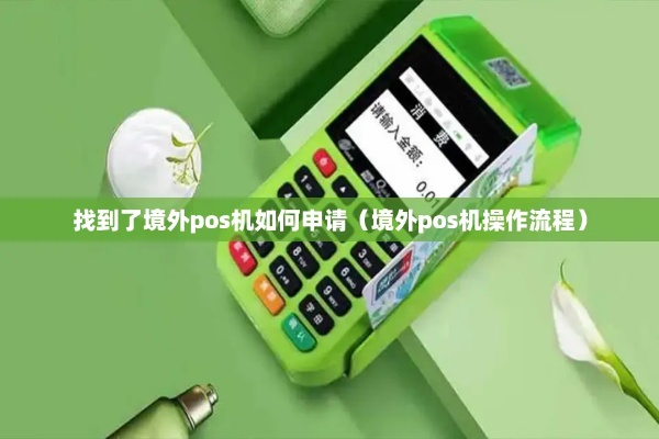 外贸POS机申请流程详解，外贸企业如何申请POS机