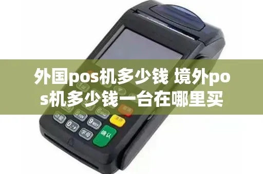 怎么购买境外POS机（境外POS机购买指南）