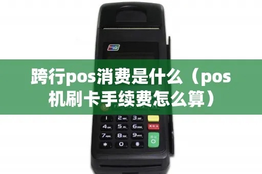 跨行POS机消费指南（使用技巧和注意事项）