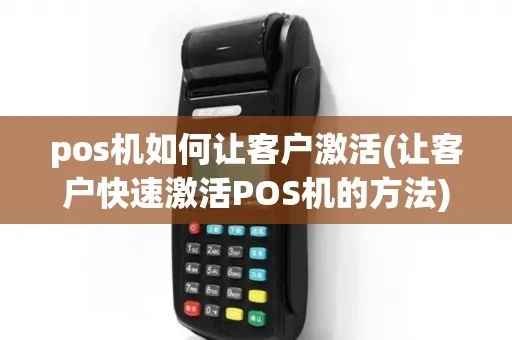 怎么催激活POS机（POS机激活步骤详解）