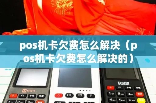 pos机欠费如何处理，pos机欠费逾期处理方式
