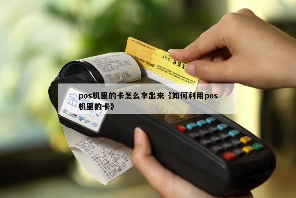pos机卡怎么取出（pos机使用技巧）