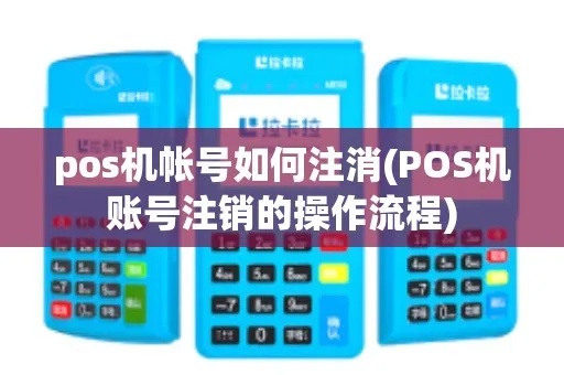pos机注册怎么销户（POS机销户流程详解）