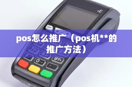 POS机如何有效推广（POS机推广策略分享）