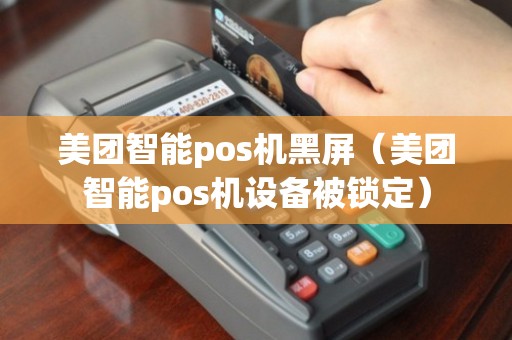 美团POS机开机黑屏怎么解决及相关问题探讨