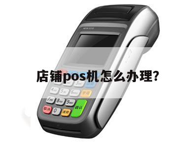 店里的POS机怎么办理
