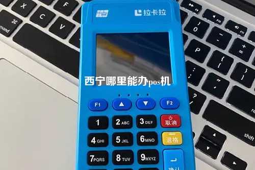 西宁市办理POS机联系电话与流程