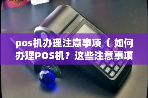 商户POS机办理全攻略，一步步教你如何申请及注意事项
