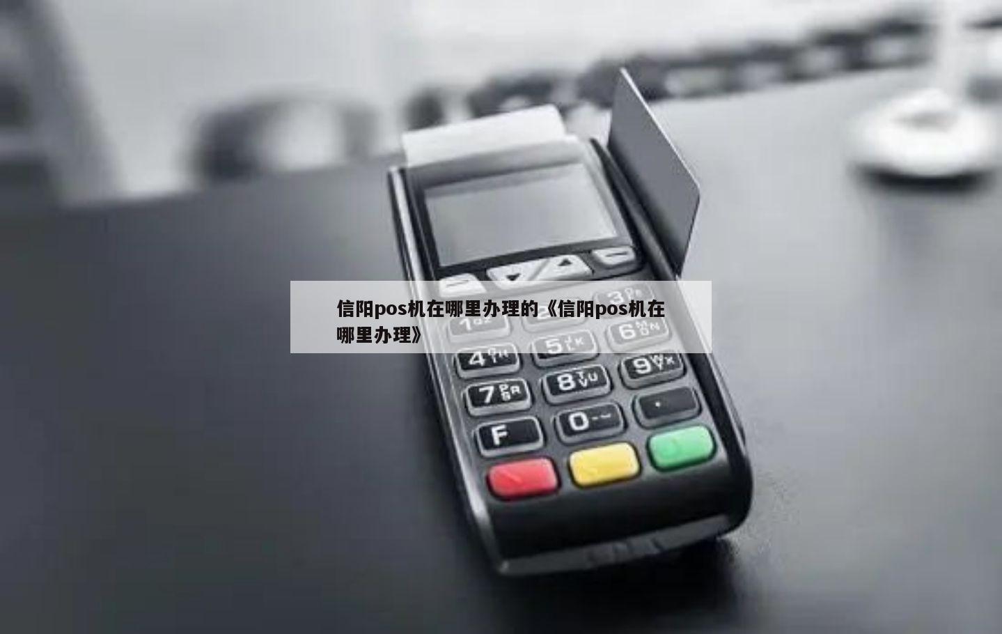 信阳POS机办理地点全解析，轻松申请，高效支付