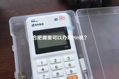 合肥个人POS机办理全攻略，轻松上手，便捷支付