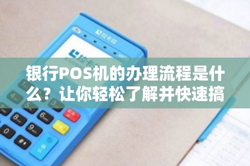 办理POS机银行电话全攻略，流程、要点与案例详解
