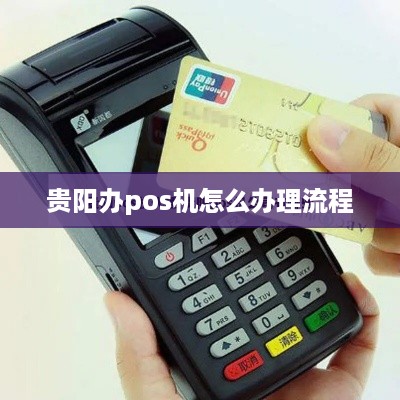 贵阳个人办理POS机全攻略，轻松上手，高效收款