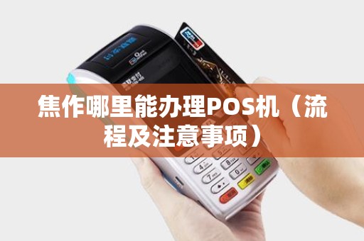 焦作POS机办理全攻略，轻松搞定支付利器！