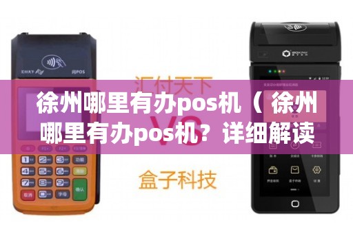 徐州POS机办理电话全攻略，轻松申请，高效支付