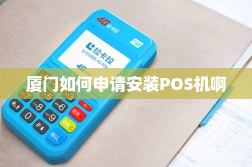 厦门个人办理POS机全攻略，从申请到使用，一篇文章全明白！