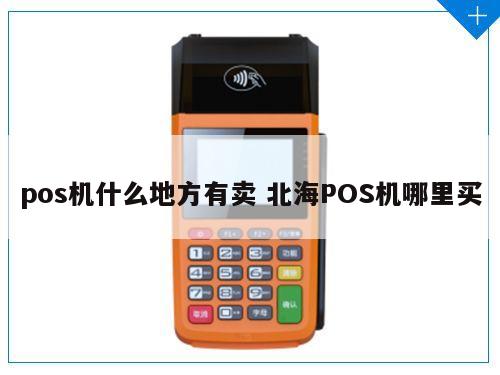 广西北海办理POS机指南