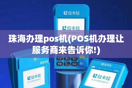 珠海POS机办理全攻略，选址、流程、案例一网打尽