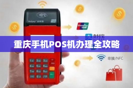 重庆POS机办理全攻略，地点、流程、案例一网打尽