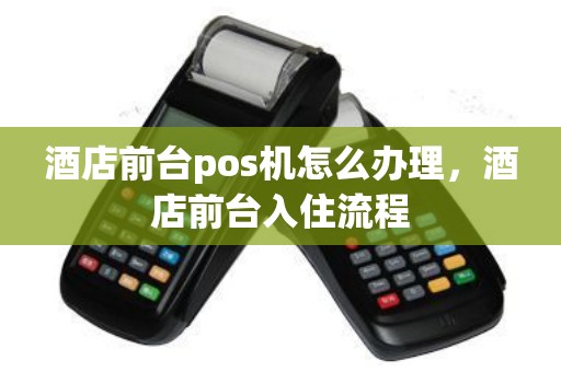 大酒店POS机办理全攻略，流程、要点与案例详解