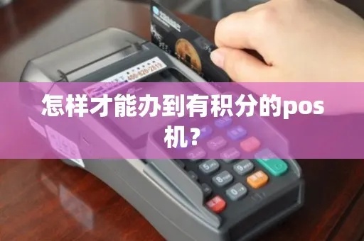 移动积分POS机办理全攻略，操作简便，助力商户高效管理