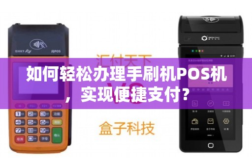 迷你POS机办理全攻略，轻松搞定支付利器