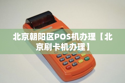 北京朝阳区办理POS机联系方式一览表