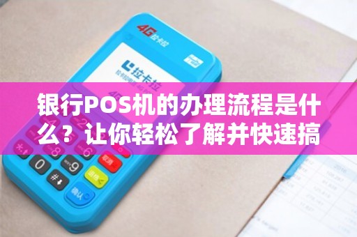 了解银行POS机办理全攻略